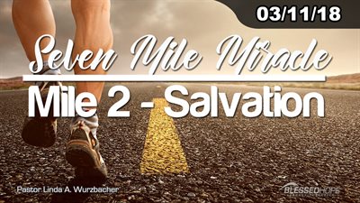 03.11.18 - “Seven Mile Miracle: Mile 2-Salvation” - Pastor Linda A. Wurzbacher